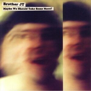 Brother JT - Maybe We Should Take Some More?  CD